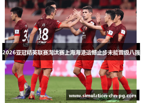 2026亚冠精英联赛淘汰赛上海海港遗憾止步未能晋级八强